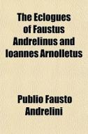 The Eclogues Of Faustus Andrelinus And I di Publio Fausto Andrelini edito da General Books