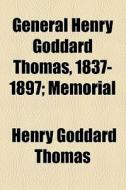 General Henry Goddard Thomas, 1837-1897; Memorial di Henry Goddard Thomas edito da General Books Llc