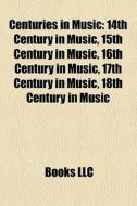 Centuries In Music: 14th Century In Music, 15th Century In Music, 16th Century In Music, 17th Century In Music, 18th Century In Music edito da Books Llc