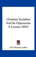 Christian Socialism and Its Opponents: A Lecture (1851) di John Malcolm Ludlow edito da Kessinger Publishing