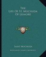 The Life of St. Mochuda of Lismore di Saint Mochuda edito da Kessinger Publishing