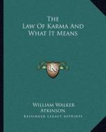 The Law of Karma and What It Means di William Walker Atkinson edito da Kessinger Publishing