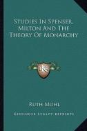 Studies in Spenser, Milton and the Theory of Monarchy di Ruth Mohl edito da Kessinger Publishing