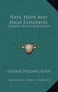 Hate, Hope and High Explosives: A Report on the Middle East di George Fielding Eliot edito da Kessinger Publishing