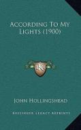 According to My Lights (1900) di John Hollingshead edito da Kessinger Publishing