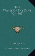 The Wings of the Dove V2 (1902) di Henry James edito da Kessinger Publishing