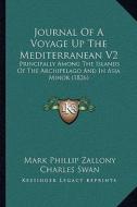 Journal of a Voyage Up the Mediterranean V2: Principally Among the Islands of the Archipelago and in Asia Minor (1826) di Mark Phillip Zallony edito da Kessinger Publishing
