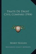 Traite de Droit Civil Compare (1904) di Ernest Roguin edito da Kessinger Publishing