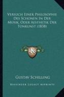 Versuch Einer Philosophie Des Schonen in Der Musik, Oder Aesthetik Der Tonkunst (1838) di Gustav Schilling edito da Kessinger Publishing