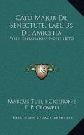 Cato Major de Senectute, Laelius de Amicitia: With Explanatory Notes (1872) di Marcus Tullius Cicero, E. P. Crowell, H. B. Richardson edito da Kessinger Publishing