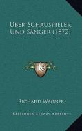 Uber Schauspieler Und Sanger (1872) di Richard Wagner edito da Kessinger Publishing