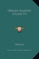 Origen Against Celsus V3 di Origen edito da Kessinger Publishing