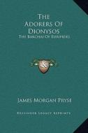 The Adorers of Dionysos: The Bakchai of Euripides di James Morgan Pryse edito da Kessinger Publishing