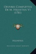 Oeuvres Complettes de M. Helvetius V1 (1781) di Helvetius edito da Kessinger Publishing