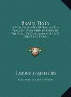 Brain Tests: A New System to Determine the Place of Every Human Being in the Scale of Civilization (Large Print Edition) di Edmund Shaftesbury edito da Kessinger Publishing