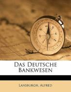Das Deutsche Bankwesen di Lansburgh Alfred edito da Nabu Press