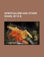 Spiritualism and Other Signs, by E.S. di E. S edito da Rarebooksclub.com