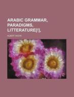 Arabic Grammar, Paradigms, Litterature[!], di Albert Socin edito da Rarebooksclub.com