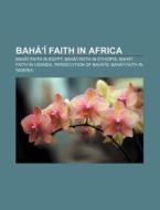 Bah ' Faith In Africa: Bah ' Faith In di Source Wikipedia edito da Books LLC, Wiki Series