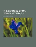 The Sermons Of Mr. Yorick (volume 5) di Laurence Sterne edito da General Books Llc