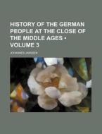 History Of The German People At The Close Of The Middle Ages (volume 3) di Johannes Janssen edito da General Books Llc