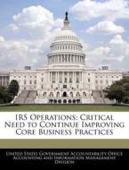 Irs Operations: Critical Need To Continue Improving Core Business Practices edito da Bibliogov
