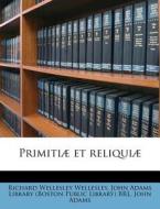 Primitiae Et Reliquiae di Richard Wellesley Wellesley, John Adams edito da Nabu Press