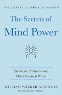The Secrets of Mind Power: The Essential Works of William Walker Atkinson di William Walker Atkinson edito da ST MARTINS PR