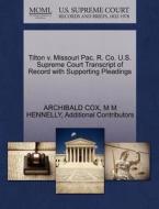 Tilton V. Missouri Pac. R. Co. U.s. Supreme Court Transcript Of Record With Supporting Pleadings di Archibald Cox, M M Hennelly, Additional Contributors edito da Gale Ecco, U.s. Supreme Court Records