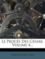 Le Proces Des Cesars, Volume 4... di Charles-ernest Beule edito da Nabu Press