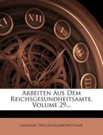 Arbeiten Aus Dem Reichsgesundheitsamte, Volume 29... di Germany. Reichsgesundheitsamt edito da Nabu Press