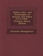 Gothe's Lehr- Und Wanderjahre in Weimar Und Italien (1775-1790) di Alexander Baumgartner edito da Nabu Press