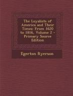 Loyalists of America and Their Times: From 1620 to 1816, Volume 2 di Egerton Ryerson edito da Nabu Press