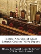 Failure Analysis Of Space Shuttle Orbiter Valve Poppet di Rick Russell edito da Bibliogov