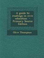 A Guide to Readings in Civic Education di Olive Thompson edito da Nabu Press