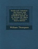 Southwark Cathedral: The History and Antiquities of the Cathedral Church of St. Saviour (St. Marie Overie) di William Thompson edito da Nabu Press