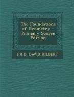 The Foundations of Geometry di Ph. D. David Hilbert edito da Nabu Press