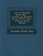 Life of Theobald Wolfe Tone, ... Written by Himself, Ed. by W.T.W. Tone di Theobald Wolfe Tone edito da Nabu Press