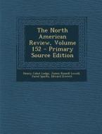 The North American Review, Volume 152 di Henry Cabot Lodge, James Russell Lowell, Jared Sparks edito da Nabu Press