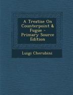 A Treatise on Counterpoint & Fugue - Primary Source Edition di Luigi Cherubini edito da Nabu Press