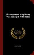 Shakespeare's King Henry Viii, Abridged, With Notes di Anonymous edito da Andesite Press
