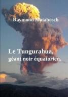 Le Tungurahua, Geant Noir Equatorien. di Raymond MATABOSCH edito da Lulu.com