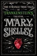 Mary Shelley: The Strange True Tale of Frankenstein's Creator di Catherine Reef edito da Houghton Mifflin