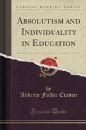 Absolutism And Individuality In Education (classic Reprint) di Andrew Fuller Craven edito da Forgotten Books