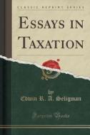 Essays In Taxation (classic Reprint) di Edwin R A Seligman edito da Forgotten Books