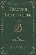 Through Love To Life, Vol. 2 Of 3 di Gillan Vase edito da Forgotten Books
