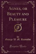 Agnes, Or Beauty And Pleasure, Vol. 1 (classic Reprint) di George W M Reynolds edito da Forgotten Books