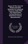 Report Of The Tests Of Metals And Other Materials For Industrial Purposes, Made With The United States Testing Machine At Watertown Arsenal, Massachus edito da Palala Press