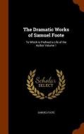 The Dramatic Works Of Samuel Foote di Samuel Foote edito da Arkose Press