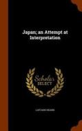 Japan; An Attempt At Interpretation di Lafcadio Hearn edito da Arkose Press